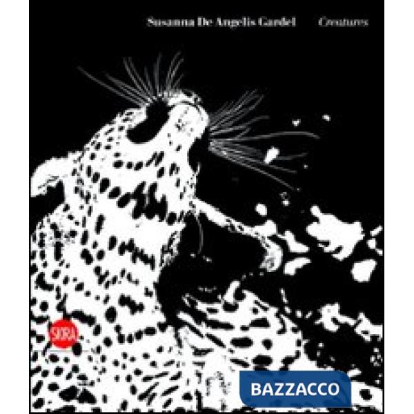 Susanna De Angelis Gardel. Creatures. Ediz. italiana e inglese