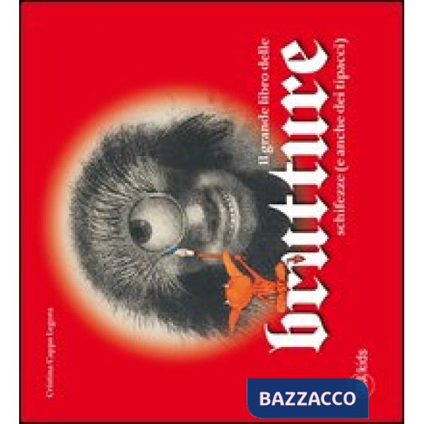 Grande libro delle brutture, schifezze (e anche dei tipacci). Ediz. illustrata (Il)