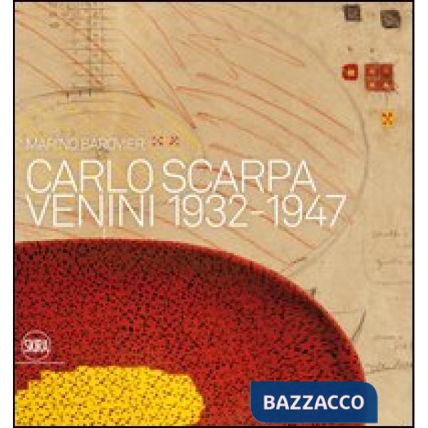 Carlo Scarpa. Venini 1932-1947. Ediz. illustrata