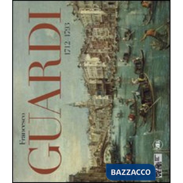 Francesco Guardi 1712-1793. Ediz. illustrata