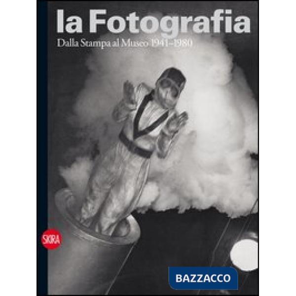 Fotografia. Ediz. illustrata (La). Vol. 3: Dalla stampa al museo 1941-1980