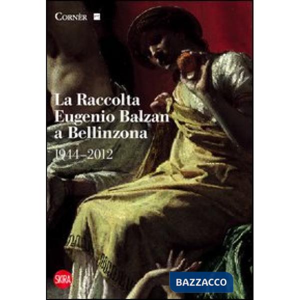Raccolta Eugenio Balzan a Bellinzona 1944-2012. Ediz. illustrata (La)