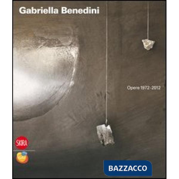 Gabriella Benedini. Opere 1972-2012. Ediz. illustrata