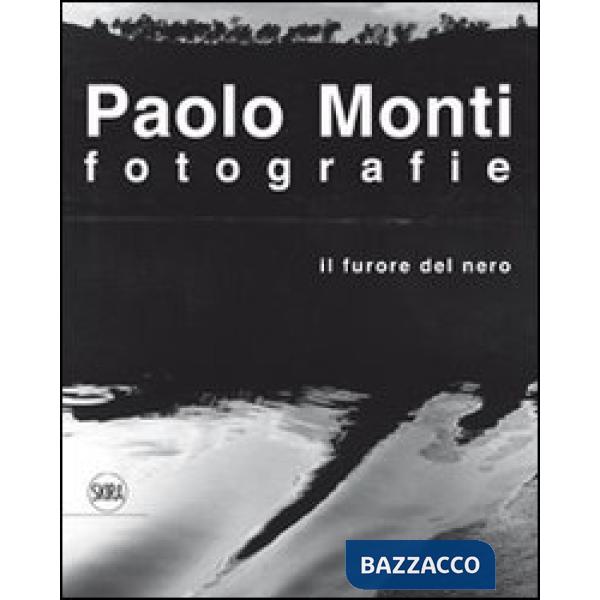 Paolo Monti. Fotografie. Il furore del nero. Ediz. illustrata
