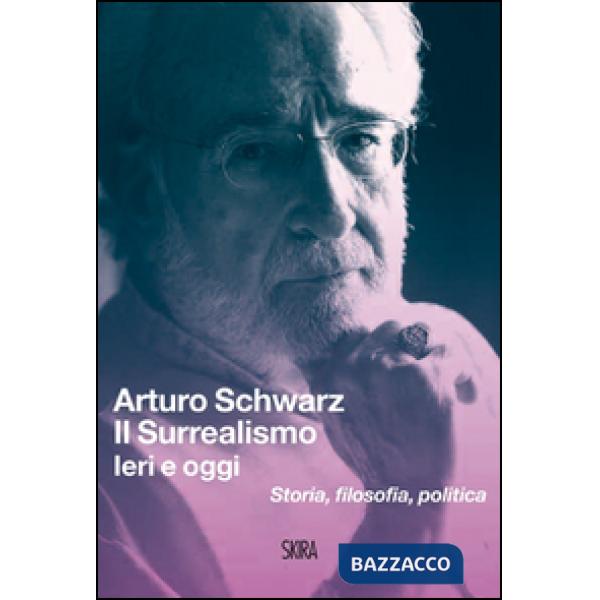 Surrealismo. Ieri e oggi. Storia, filosofia, politica (Il)