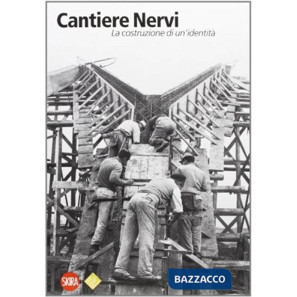 Cantiere Nervi. La costruzione di un'identità. Storie, geografie, paralleli. Edi