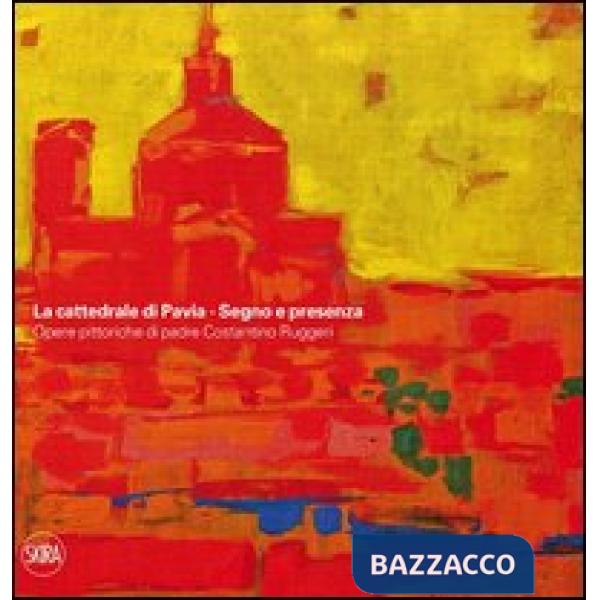 Cattedrale di Pavia. Segno e presenza. Opere pittoriche di padre Costantino Rugg