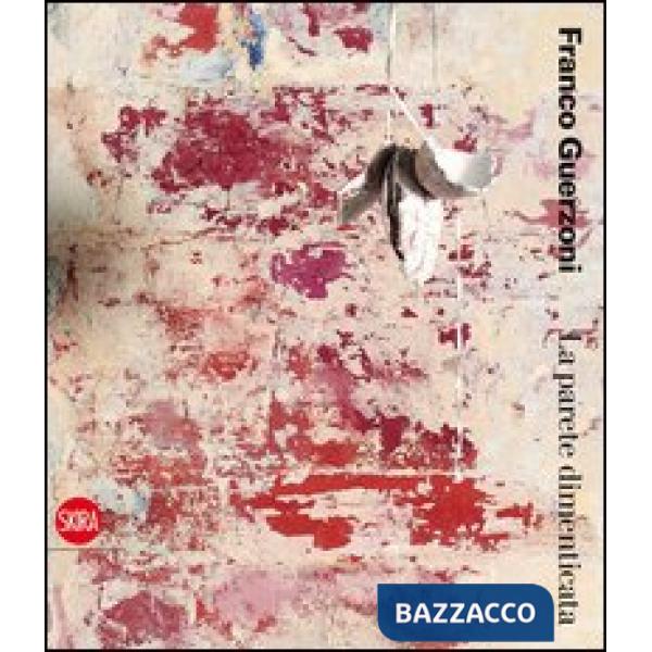 Franco Guerzoni. La parete dimenticata. Ediz. illustrata
