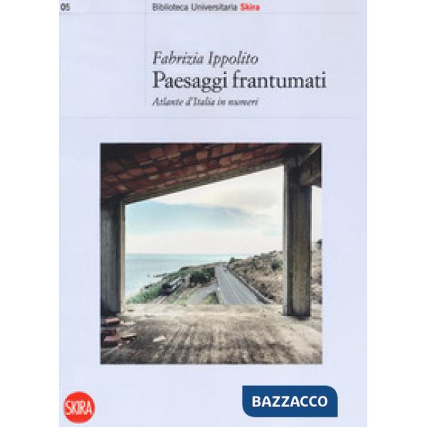 Paesaggi frantumati. Atlante d'Italia in numeri