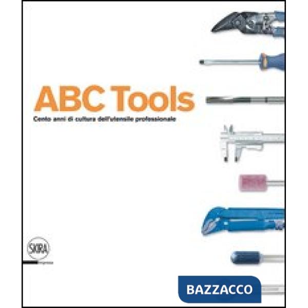 ABC Tools. Cento anni di cultura dell'utensile professionale. Ediz. italiana e i