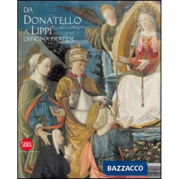 Da Donatello a Filippo Lippi. Officina pratese. Ediz. illustrata