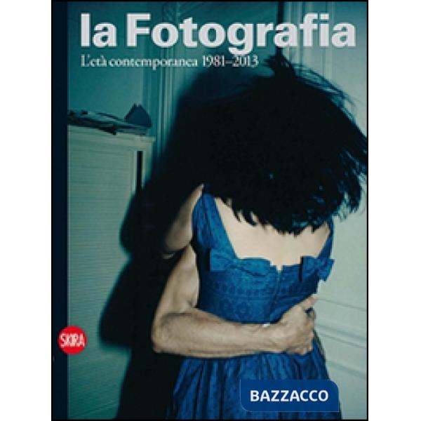 Fotografia. Ediz. illustrata (La). Vol. 4: L'età contemporanea 1981-2013