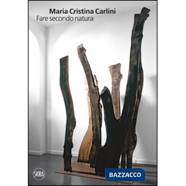 Maria Cristina Carlini. Fare secondo natura. Ediz. italiana e inglese