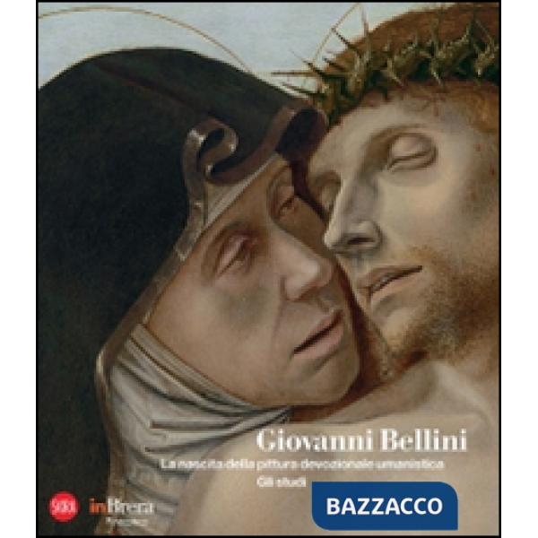 Giovanni Bellini. La nascita della pittura devozionale umanistica. Gli studi. Ediz. illustrata