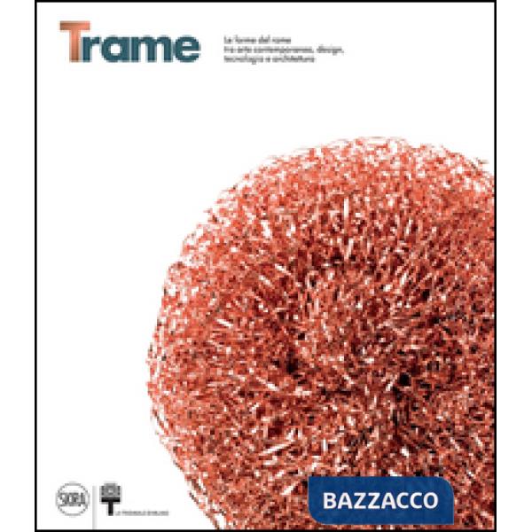 Trame. Le forme del rame tra arte contemporanea, design, tecnologia e architettu