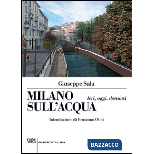 Milano sull'acqua. Ieri, oggi e domani