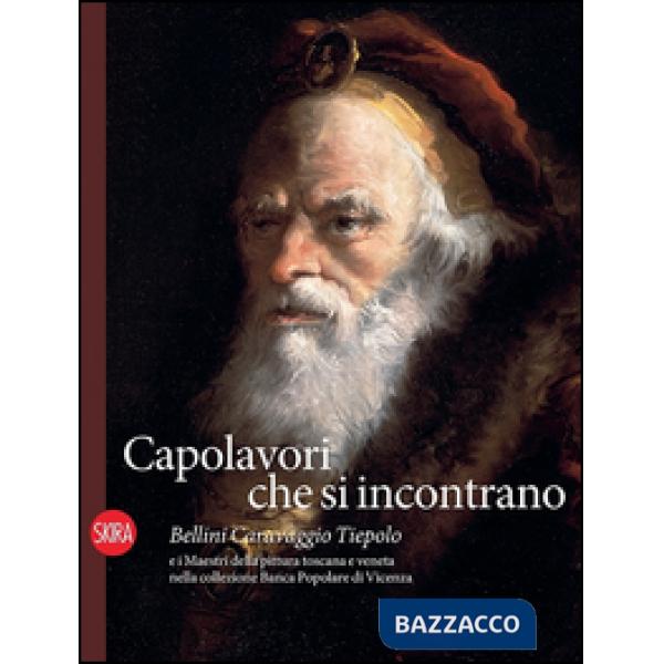 Capolavori che si incontrano. Bellini Caravaggio Tiepolo e i Maestri della pittura toscana e veneta nella collezione Banca Popol
