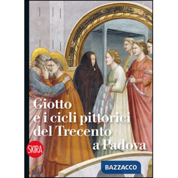 Giotto e i cicli pittorici del Trecento a Padova. Ediz. illustrata