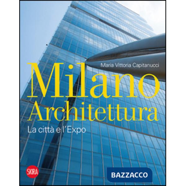 Milano architettura. La città e l'Expo. Ediz. illustrata