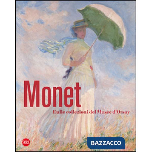 Monet. Dalle collezioni del Musée d'Orsay e dell'Orangerie. Ediz. illustrata