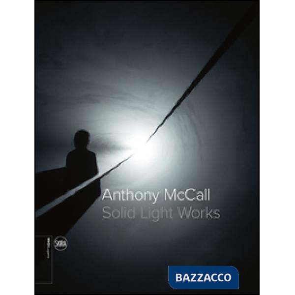 Anthony McCall. Solid light works. Ediz. italiana e inglese