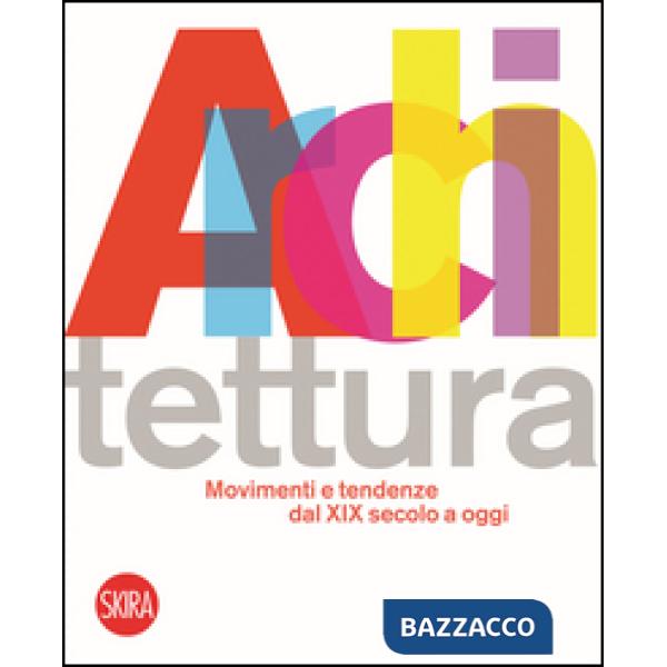 Architettura movimenti e tendenze dal XIX secolo a oggi. Ediz. illustrata