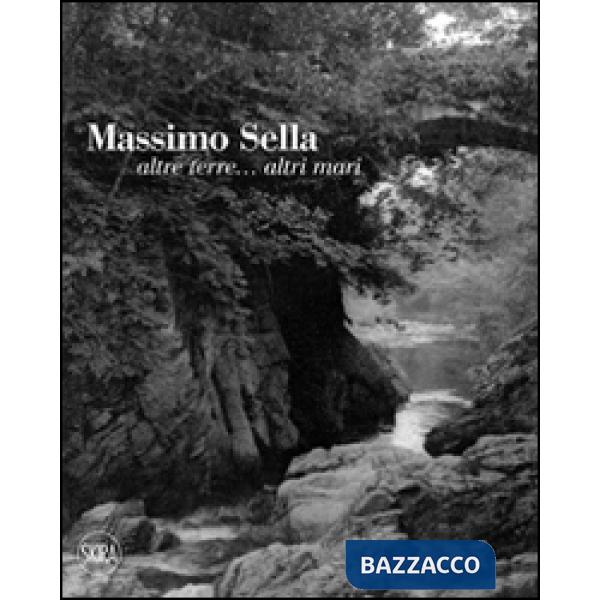 Massimo Sella. Altre terre... altri mari. Ediz. illustrata