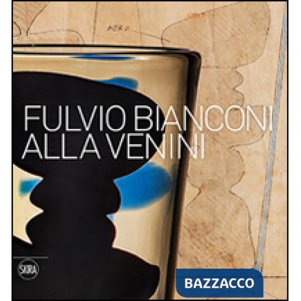 Fulvio Bianconi alla Venini. Ediz. illustrata