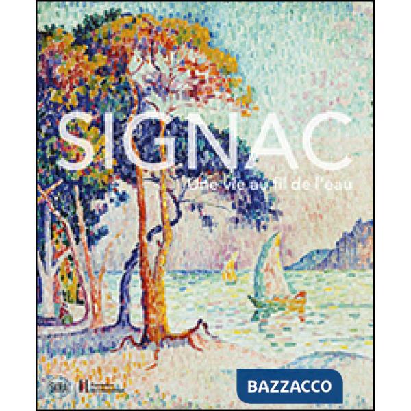 Signac. Una vita a filo d'acqua. Ediz. illustrata