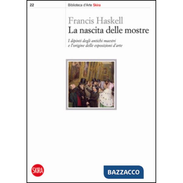 Nascita delle mostre. I dipinti degli antichi maestri e l'origine delle esposizioni d'arte (La)
