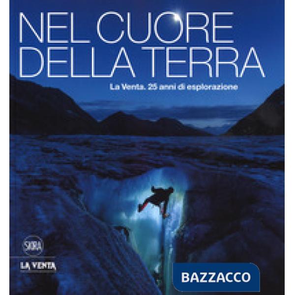 Nel cuore della terra. La Venta. 25 anni di esplorazione. Ediz. italiana e ingle