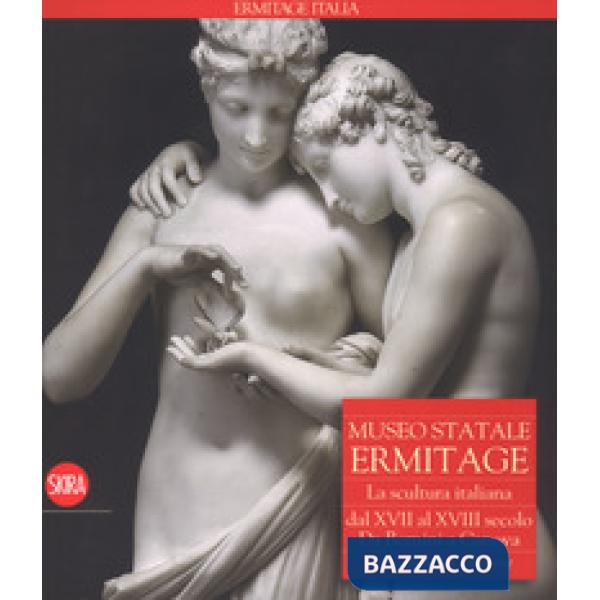 Museo Statale Ermitage. La scultura italiana dal XIV al XVI secolo. Da Bernini a Canova. Catalogo della collezione. Ediz. a colo