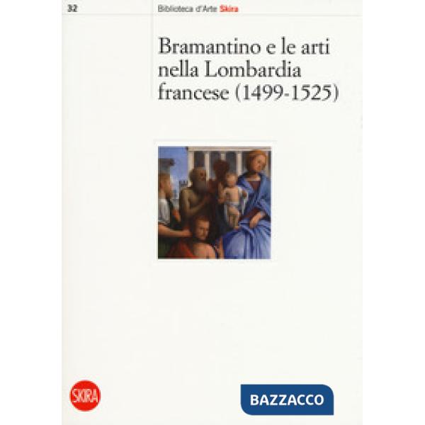 Bramantino e le arti nella Lombardia francese 1499-1525. Ediz. a colori