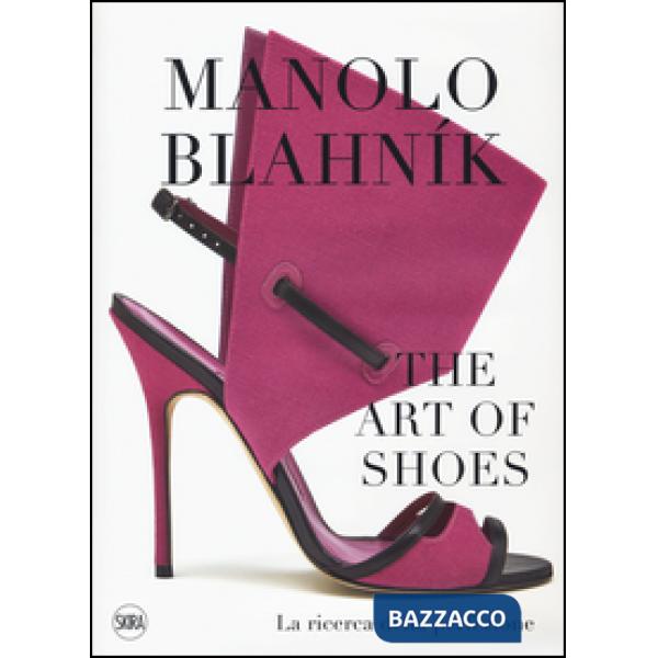 Manolo Blahník. The Art of Shoes. La ricerca della perfezione. Ediz. a colori