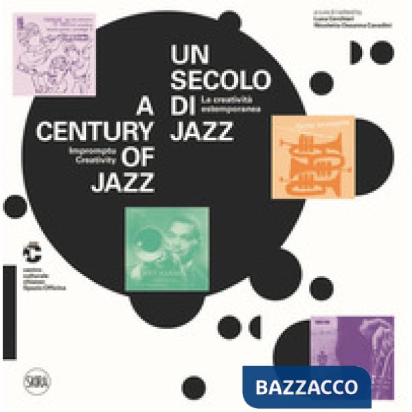 Secolo di jazz. La creatività estemporanea-A century of jazz. Impromptu creativity. Ediz. a colori (Un)