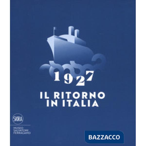1927. Il ritorno in Italia. Salvatore Ferragamo e la cultura visiva del Novecento. Catalogo della mostra (Firenze, 19 maggio 201