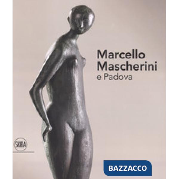 Marcello Mascherini e Padova. Ediz. a colori