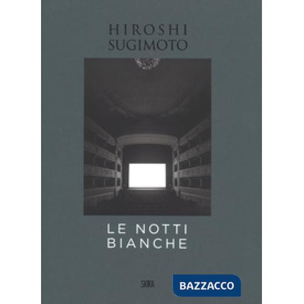 Hiroshi Sugimoto. Le notti bianche. Ediz. italiana e inglese