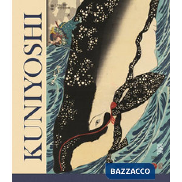 Kuniyoshi. Il visionario del mondo fluttuante. Ediz. a colori