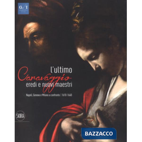 Ultimo Caravaggio. Eredi e nuovi maestri. Napoli, Genova e Milano a confronto (1