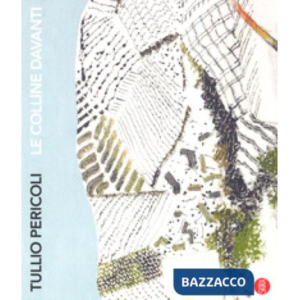 Tullio Pericoli. Le colline davanti. Viaggio nelle terre di Langhe, Roero e Monf