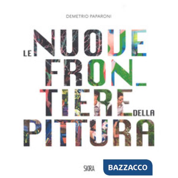 Nuove frontiere della pittura. The new frontiers of painting. Ediz. a colori (Le