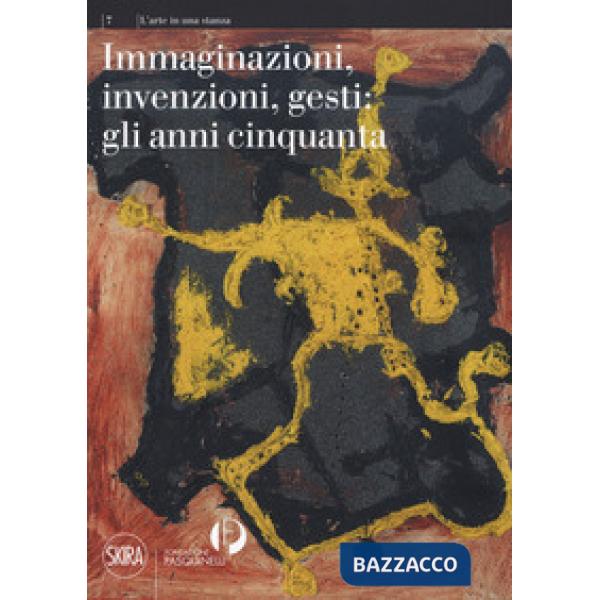 Immaginazioni, invenzioni, gesti: gli anni cinquanta. Ediz. a colori