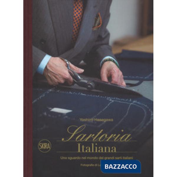 Sartoria italiana. Uno sguardo nel mondo dei grandi sarti italiani. Ediz. a colori