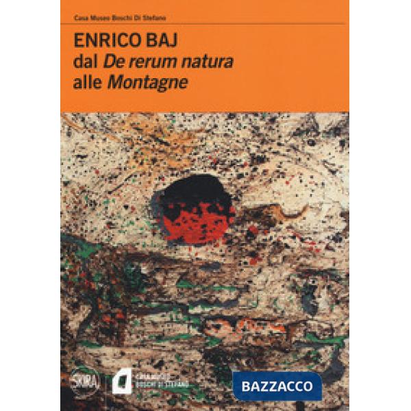 Enrico Baj. Dal «De rerum natura» alle «Montagne»