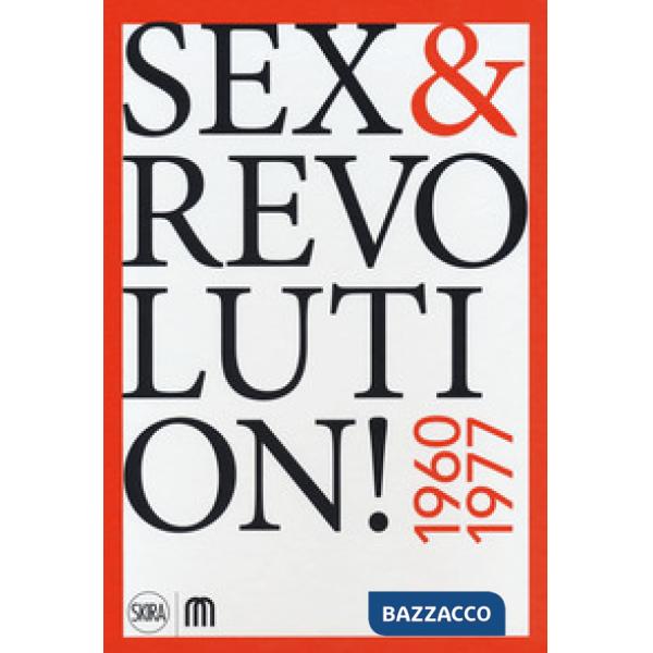 Sex & revolution! Immaginario, utopia, liberazione 1960-1977. Ediz. a colori