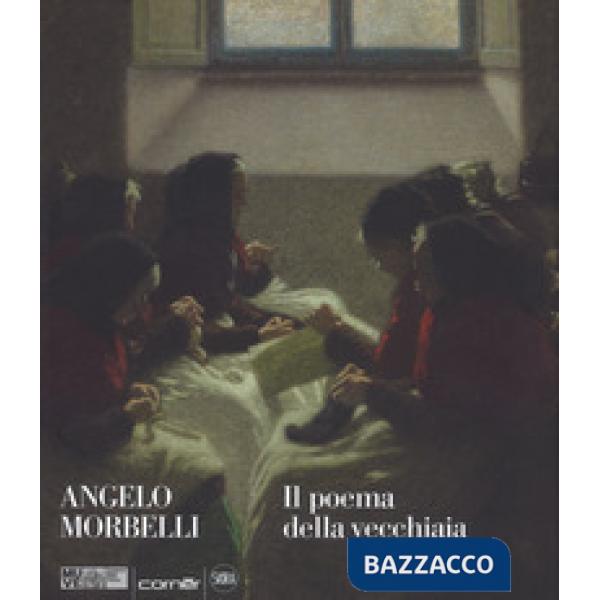 Angelo Morbelli. Il poema della vecchiaia. Ediz. a colori