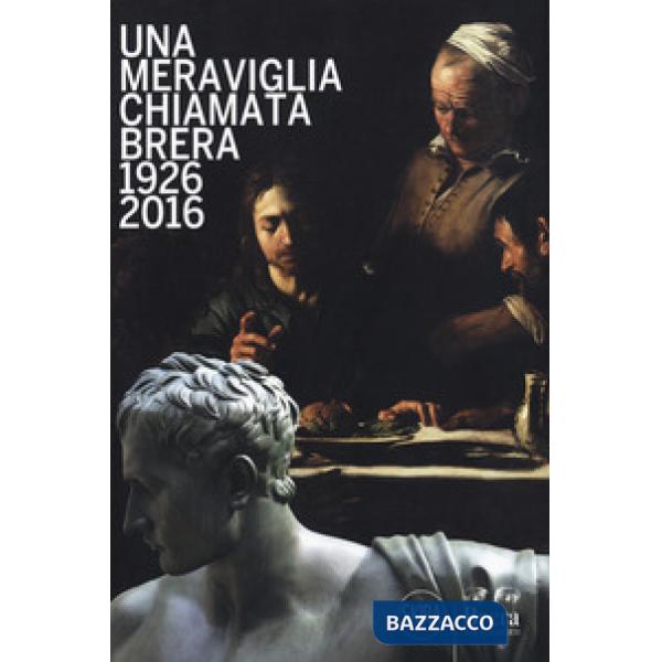 Meraviglia chiamata Brera. 1926-2016. 90 anni dalla fondazione degli Amici di Br