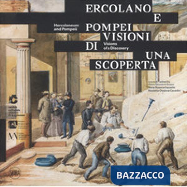 Ercolano e Pompei. Visioni di una scoperta. Ediz. italiana e ingelse