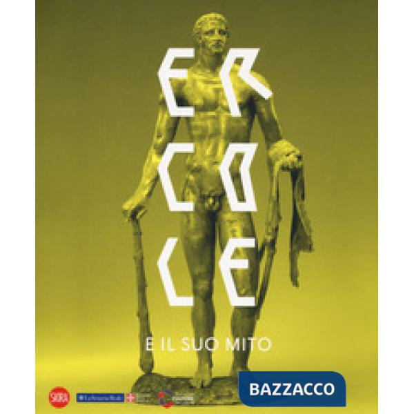 Ercole e il suo mito. Catalogo della mostra (Venaria Reale, 13 settembre 2018-10 marzo 2019). Ediz. a colori